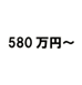 580万円～